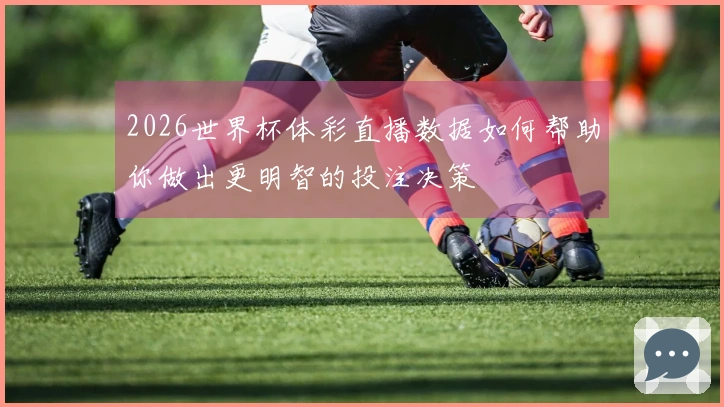 2026世界杯体彩直播数据如何帮助你做出更明智的投注决策